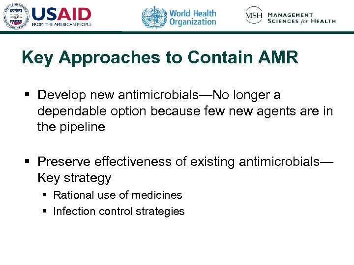 Key Approaches to Contain AMR § Develop new antimicrobials—No longer a dependable option because