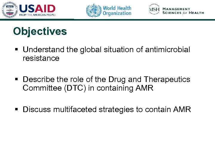 Objectives § Understand the global situation of antimicrobial resistance § Describe the role of