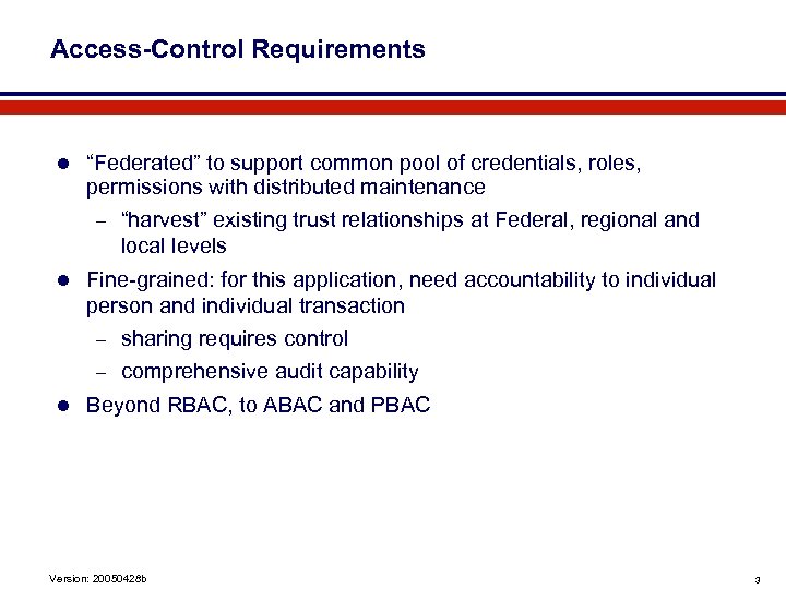 Access-Control Requirements l “Federated” to support common pool of credentials, roles, permissions with distributed