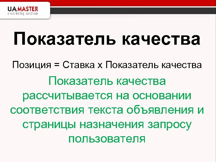 Показатель качества Позиция = Ставка х Показатель качества рассчитывается на основании соответствия текста объявления