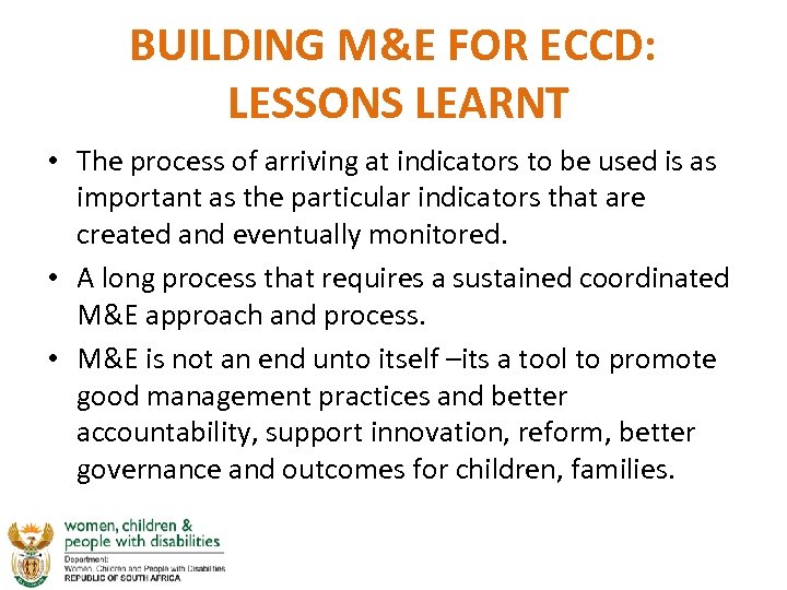 BUILDING M&E FOR ECCD: LESSONS LEARNT • The process of arriving at indicators to