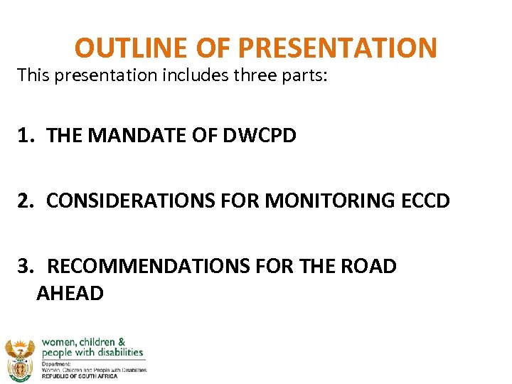 OUTLINE OF PRESENTATION This presentation includes three parts: 1. THE MANDATE OF DWCPD 2.