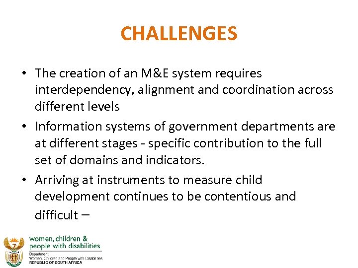 CHALLENGES • The creation of an M&E system requires interdependency, alignment and coordination across