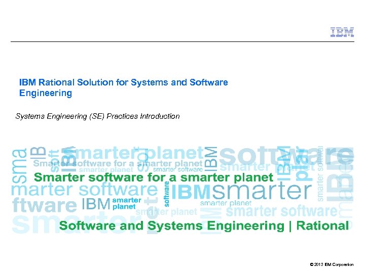 IBM Rational Solution for Systems and Software Engineering Systems Engineering (SE) Practices Introduction ©