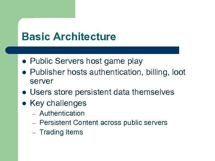Basic Architecture l l Public Servers host game play Publisher hosts authentication, billing, loot