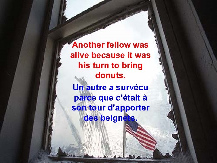 Another fellow was alive because it was his turn to bring donuts. Un autre