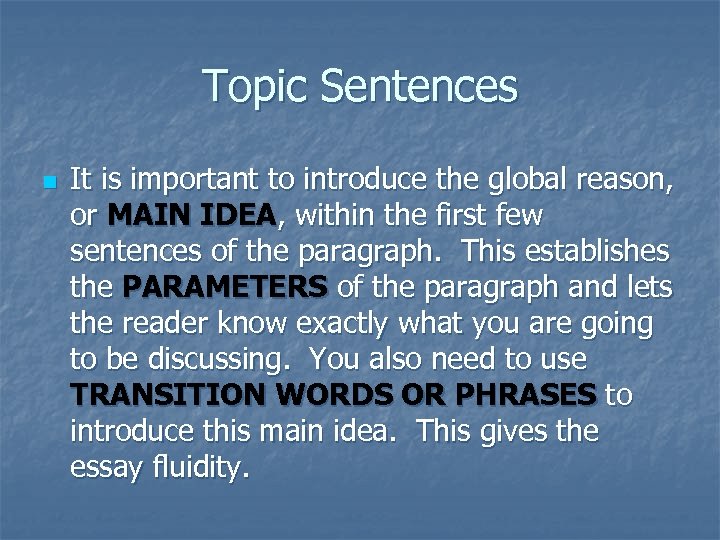 Topic Sentences n It is important to introduce the global reason, or MAIN IDEA,