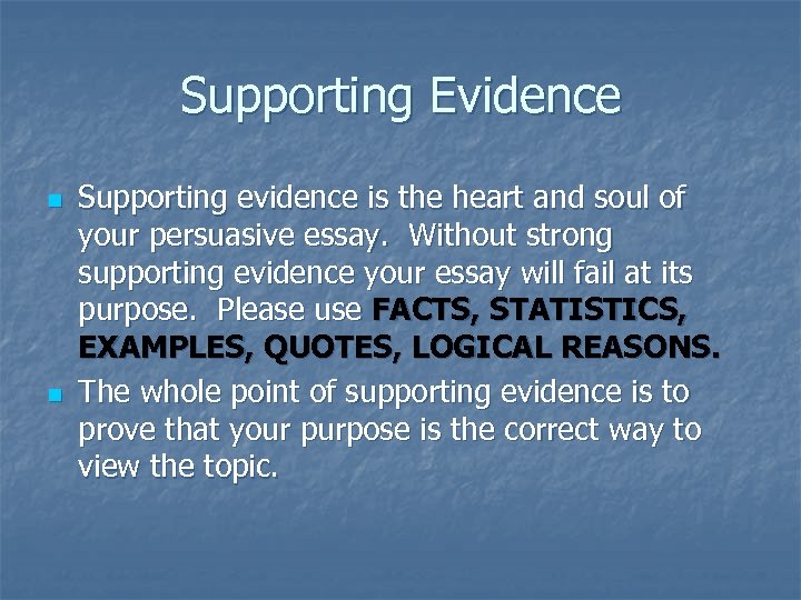 Supporting Evidence n n Supporting evidence is the heart and soul of your persuasive
