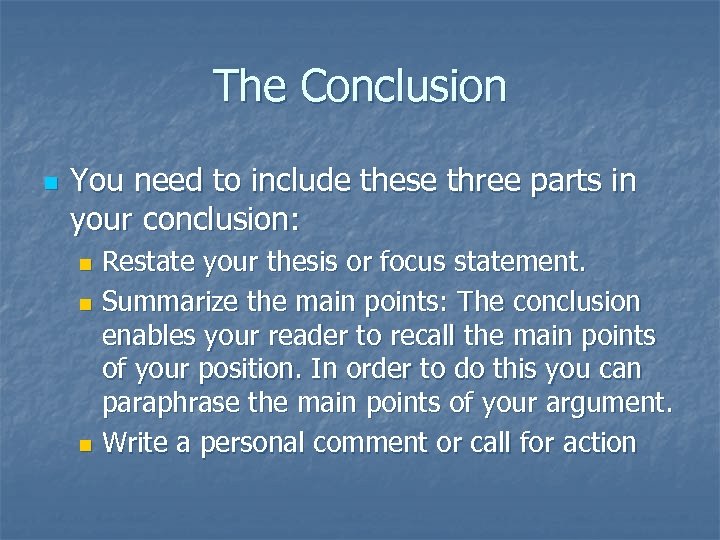 The Conclusion n You need to include these three parts in your conclusion: Restate