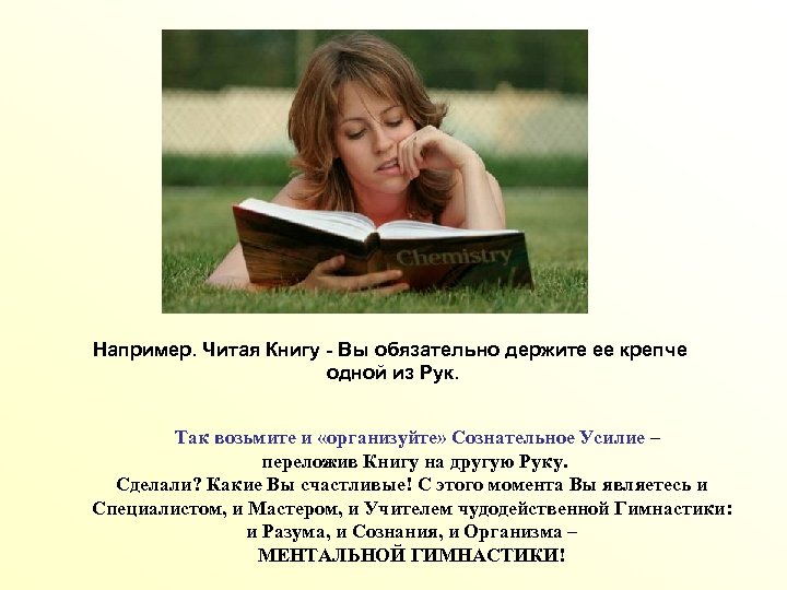 Например. Читая Книгу - Вы обязательно держите ее крепче одной из Рук. Так возьмите