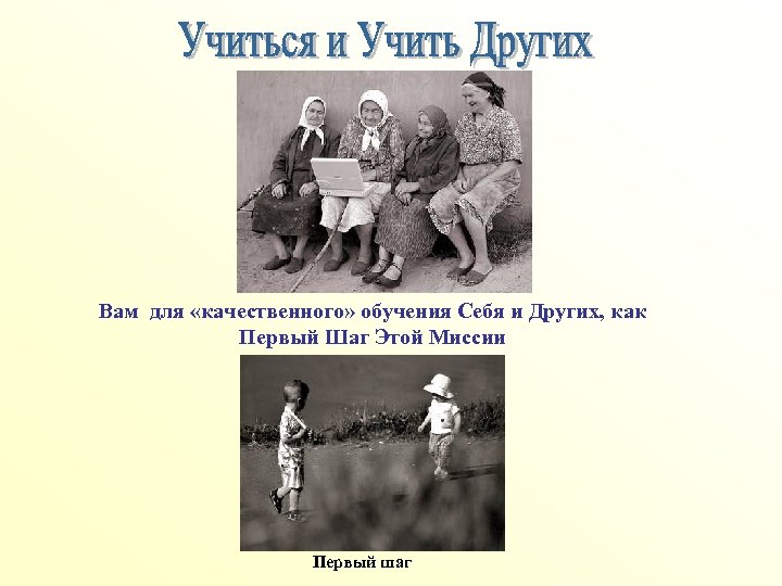 Вам для «качественного» обучения Себя и Других, как Первый Шаг Этой Миссии Первый шаг