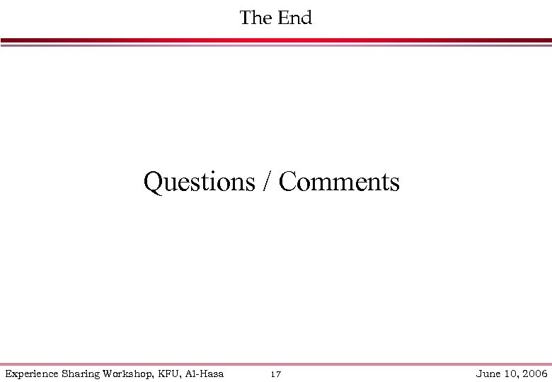 The End Questions / Comments Experience Sharing Workshop, KFU, Al-Hasa 17 June 10, 2006