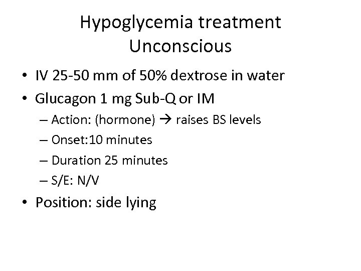 Hypoglycemia treatment Unconscious • IV 25 -50 mm of 50% dextrose in water •