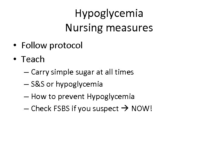 Hypoglycemia Nursing measures • Follow protocol • Teach – Carry simple sugar at all