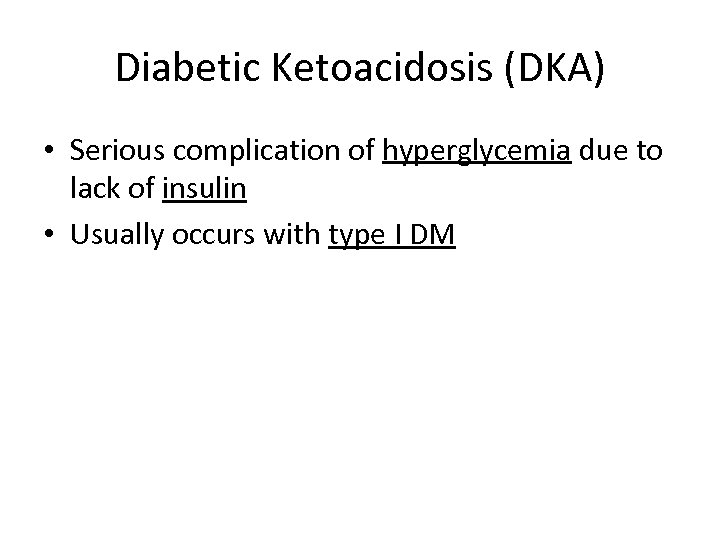 Diabetic Ketoacidosis (DKA) • Serious complication of hyperglycemia due to lack of insulin •