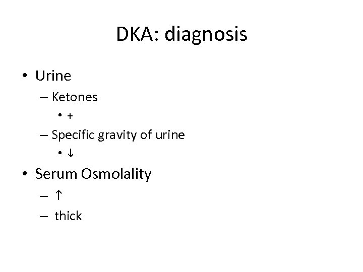 DKA: diagnosis • Urine – Ketones • + – Specific gravity of urine •