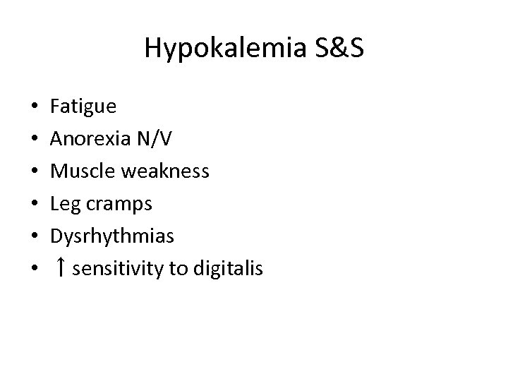 Hypokalemia S&S • • • Fatigue Anorexia N/V Muscle weakness Leg cramps Dysrhythmias ↑sensitivity
