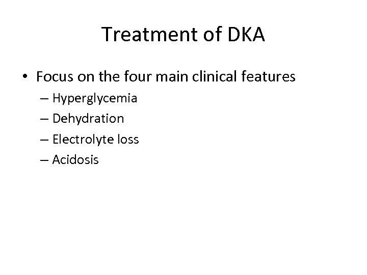 Treatment of DKA • Focus on the four main clinical features – Hyperglycemia –