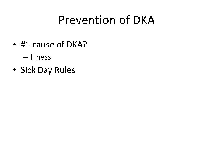 Prevention of DKA • #1 cause of DKA? – Illness • Sick Day Rules