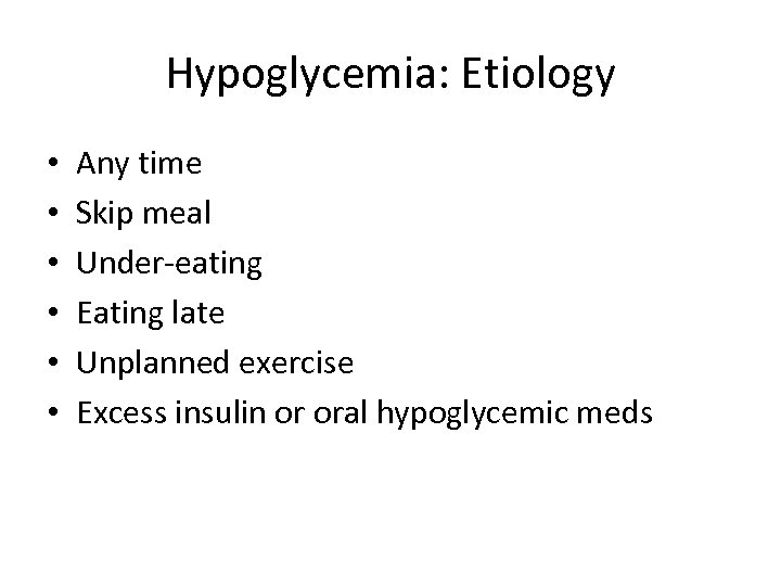 Hypoglycemia: Etiology • • • Any time Skip meal Under-eating Eating late Unplanned exercise