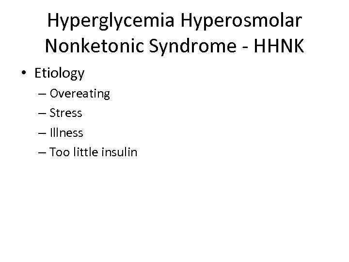 Hyperglycemia Hyperosmolar Nonketonic Syndrome - HHNK • Etiology – Overeating – Stress – Illness