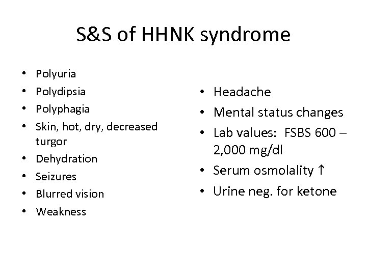 S&S of HHNK syndrome • • Polyuria Polydipsia Polyphagia Skin, hot, dry, decreased turgor