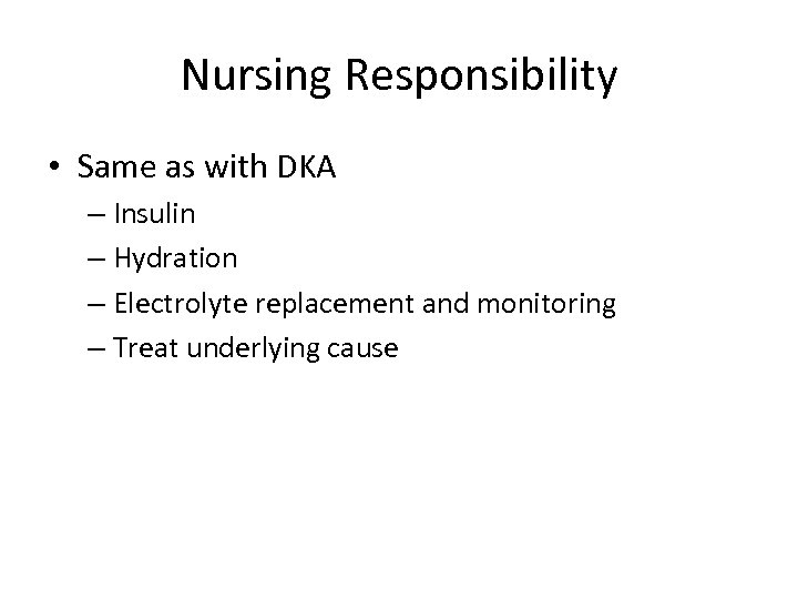 Nursing Responsibility • Same as with DKA – Insulin – Hydration – Electrolyte replacement