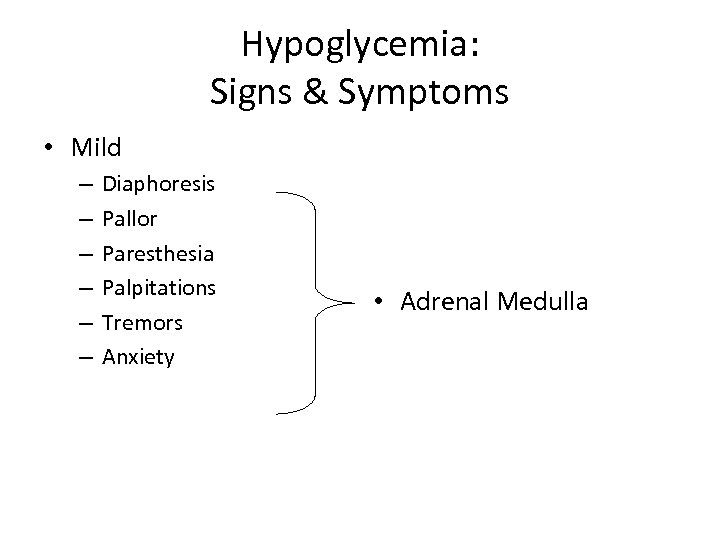 Hypoglycemia: Signs & Symptoms • Mild – – – Diaphoresis Pallor Paresthesia Palpitations Tremors