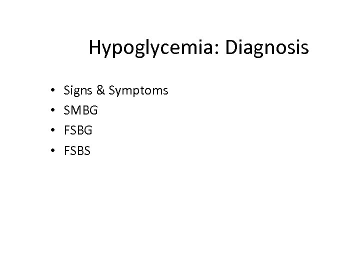 Hypoglycemia: Diagnosis • • Signs & Symptoms SMBG FSBS 