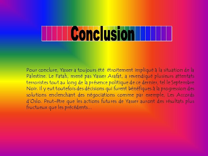 Pour conclure, Yasser a toujours été étroitement impliqué à la situation de la Palestine.