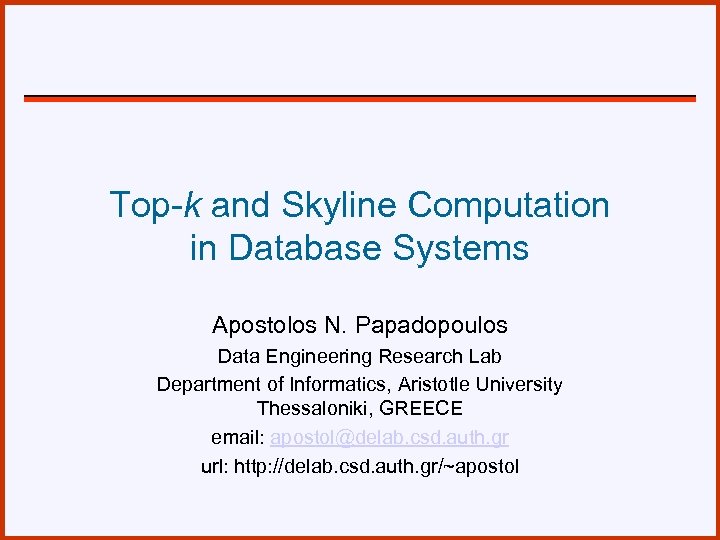 Top-k and Skyline Computation in Database Systems Apostolos N. Papadopoulos Data Engineering Research Lab