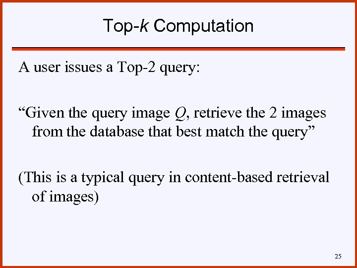 Top-k Computation A user issues a Top-2 query: “Given the query image Q, retrieve