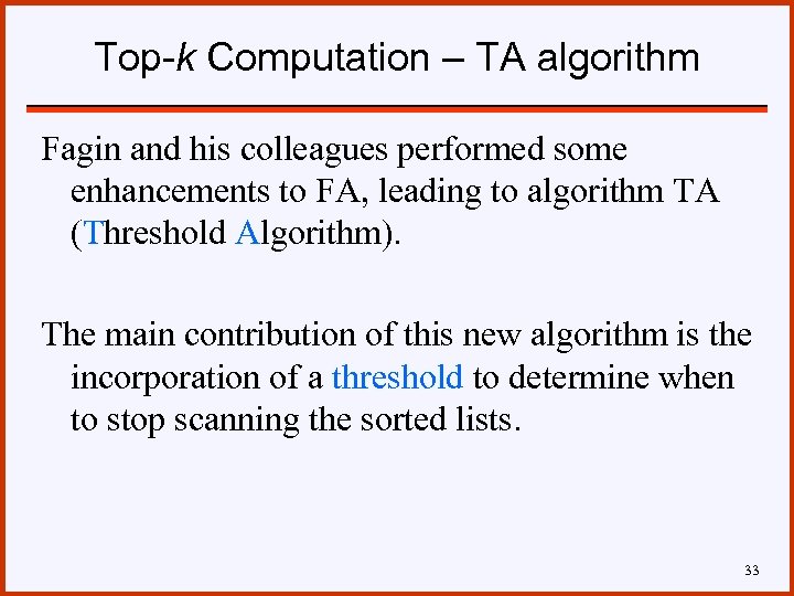 Top-k Computation – TA algorithm Fagin and his colleagues performed some enhancements to FA,