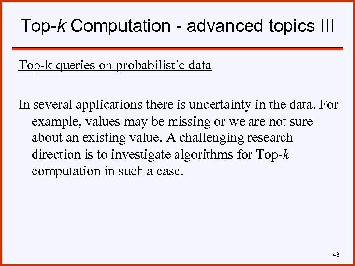 Top-k Computation - advanced topics III Top-k queries on probabilistic data In several applications