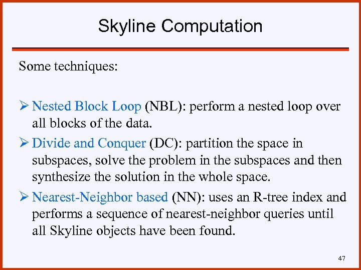 Skyline Computation Some techniques: Ø Nested Block Loop (NBL): perform a nested loop over