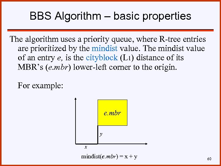 BBS Algorithm – basic properties The algorithm uses a priority queue, where R-tree entries