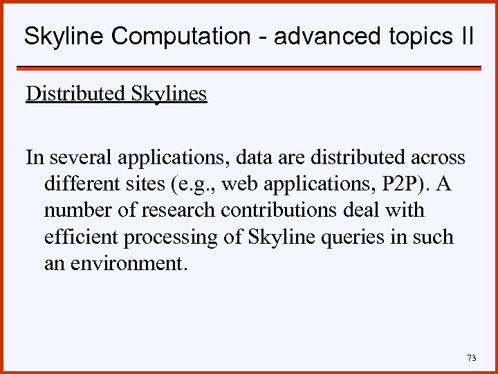 Skyline Computation - advanced topics II Distributed Skylines In several applications, data are distributed