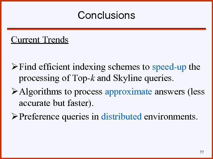 Conclusions Current Trends Ø Find efficient indexing schemes to speed-up the processing of Top-k