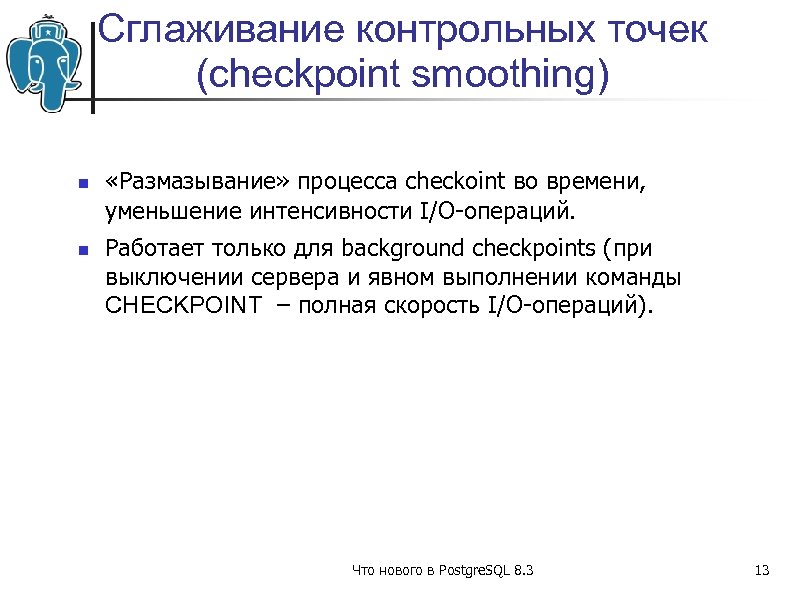 Сглаживание контрольных точек (checkpoint smoothing) «Размазывание» процесса checkoint во времени, уменьшение интенсивности I/O-операций. Работает