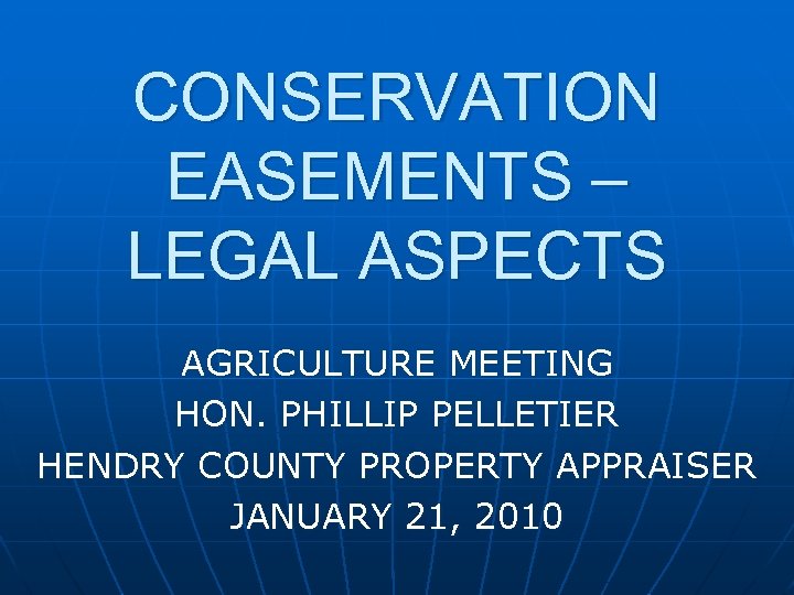 CONSERVATION EASEMENTS – LEGAL ASPECTS AGRICULTURE MEETING HON. PHILLIP PELLETIER HENDRY COUNTY PROPERTY APPRAISER