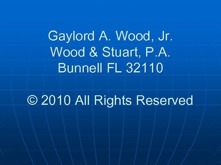 Gaylord A. Wood, Jr. Wood & Stuart, P. A. Bunnell FL 32110 © 2010