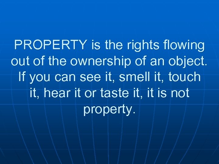 PROPERTY is the rights flowing out of the ownership of an object. If you