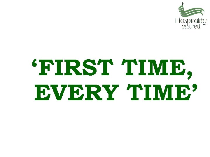 ‘FIRST TIME, EVERY TIME’ 