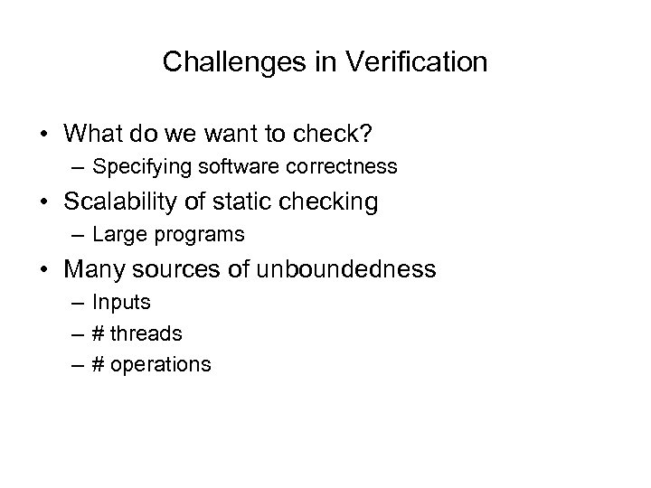 Challenges in Verification • What do we want to check? – Specifying software correctness