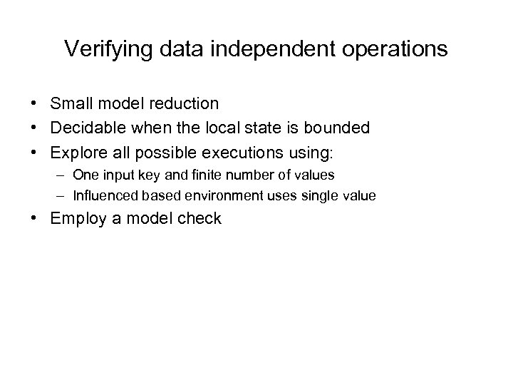 Verifying data independent operations • Small model reduction • Decidable when the local state