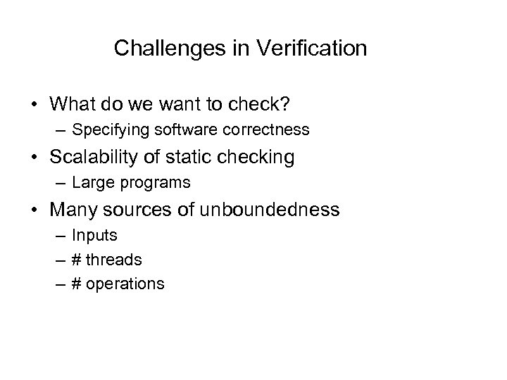 Challenges in Verification • What do we want to check? – Specifying software correctness
