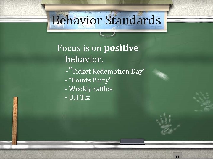 Behavior Standards Focus is on positive behavior. -”Ticket Redemption Day” - “Points Party” -
