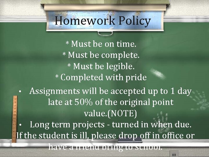 Homework Policy * Must be on time. * Must be complete. * Must be