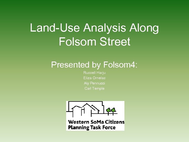 Land-Use Analysis Along Folsom Street Presented by Folsom 4: Russell Harju Eliza Ornelas Aly