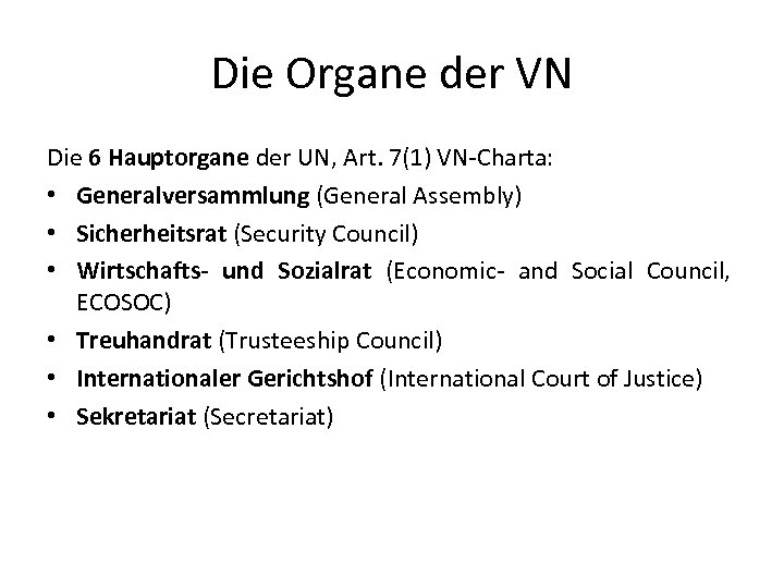 Die Organe der VN Die 6 Hauptorgane der UN, Art. 7(1) VN-Charta: • Generalversammlung